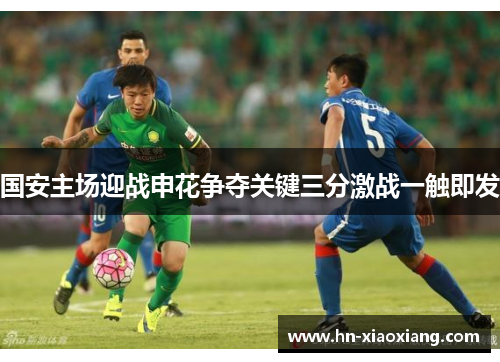 国安主场迎战申花争夺关键三分激战一触即发