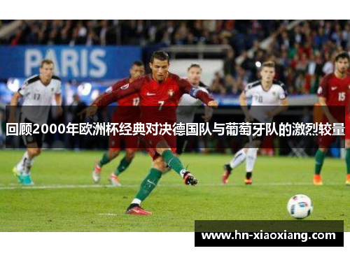 回顾2000年欧洲杯经典对决德国队与葡萄牙队的激烈较量