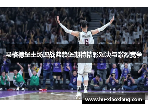 马格德堡主场迎战弗赖堡期待精彩对决与激烈竞争