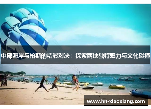 中部海岸与柏斯的精彩对决：探索两地独特魅力与文化碰撞