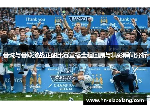 曼城与曼联激战正酣比赛直播全程回顾与精彩瞬间分析